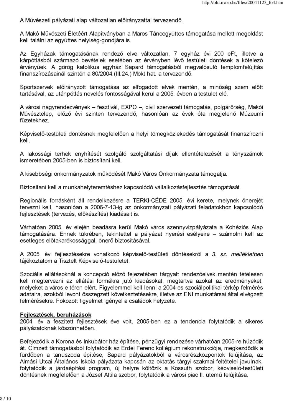 Az Egyházak támogatásának rendező elve változatlan, 7 egyház évi 200 eft, illetve a kárpótlásból származó bevételek esetében az érvényben lévő testületi döntések a kötelező érvényűek.