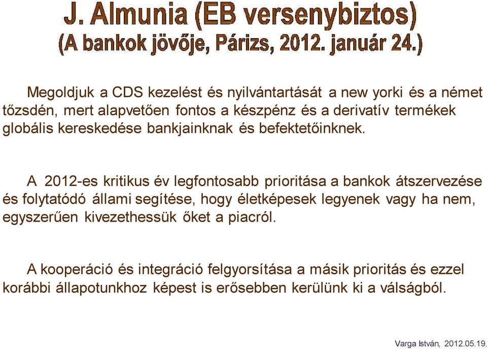 A 2012-es kritikus év legfontosabb prioritása a bankok átszervezése és folytatódó állami segítése, hogy életképesek legyenek