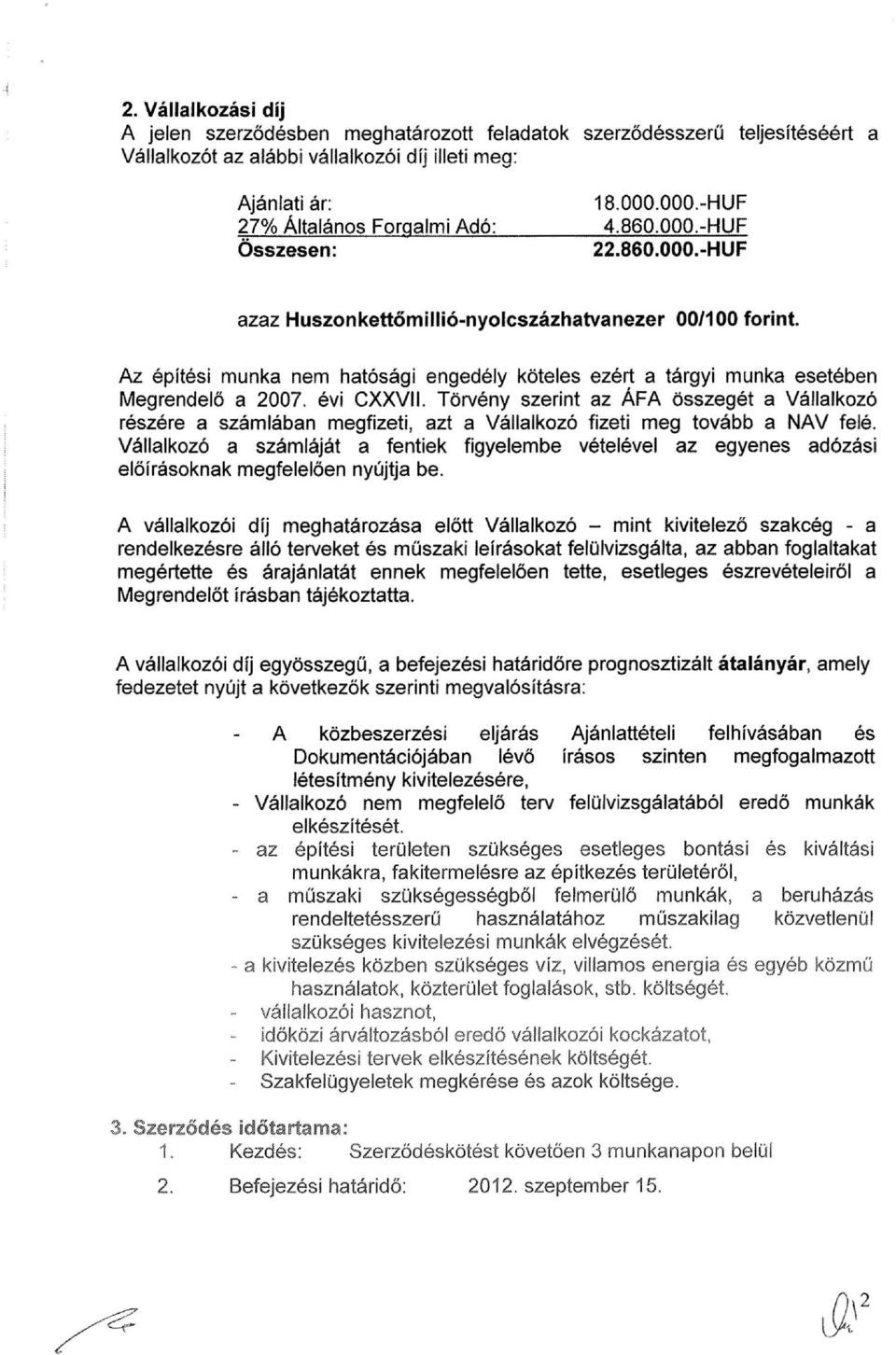 évi CXXVII. Törvény szerint az ÁFA összegét a Vállalkozó részére a számlában megfizeti, azt a Vállalkozó fizeti meg tovább a NAV felé.