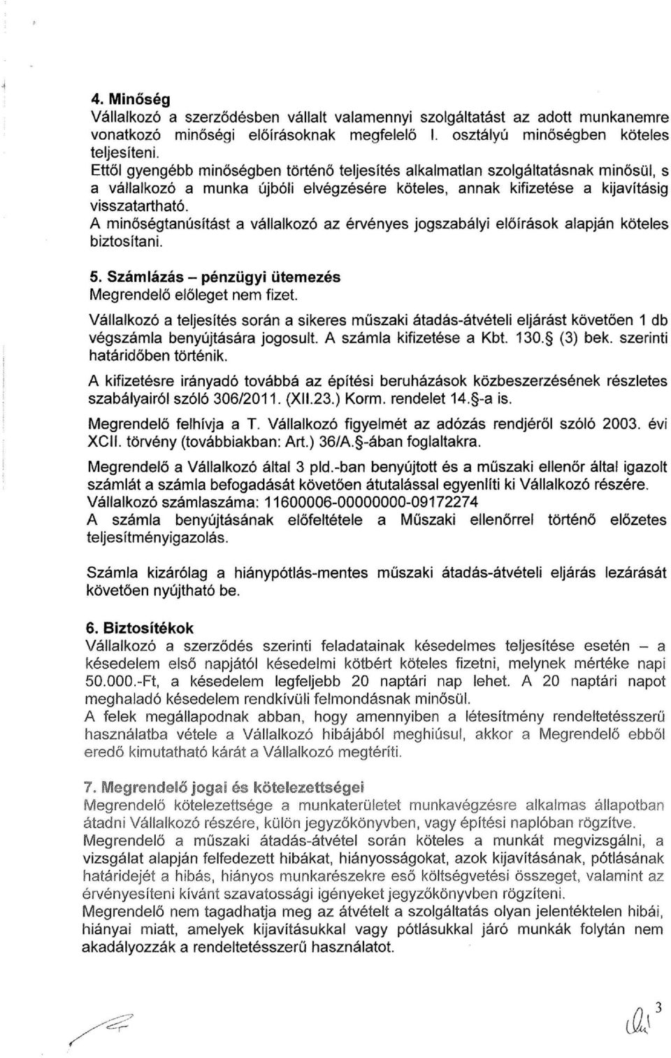 A minőségtanúsítást a vállalkozó az érvényes jogszabályi előírások alapján köteles biztosítani. 5. Számlázás - pénzügyi ütemezés Megrendelő előleget nem fizet.