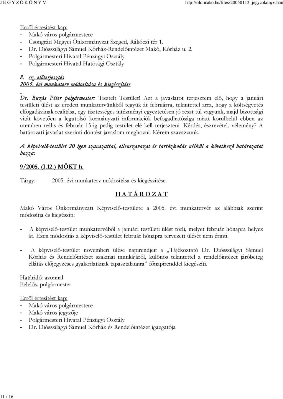 Azt a javaslatot terjesztem elő, hogy a januári testületi ülést az eredeti munkatervünkből tegyük át februárra, tekintettel arra, hogy a költségvetés elfogadásának realitása, egy tisztességes