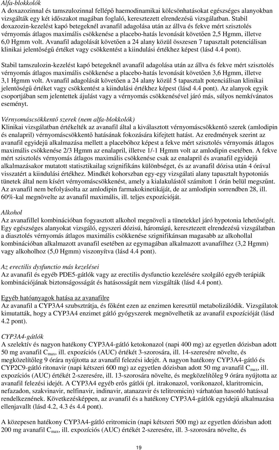 Hgmm volt. Avanafil adagolását követően a 24 alany közül összesen 7 tapasztalt potenciálisan klinikai jelentőségű értéket vagy csökkentést a kiindulási értékhez képest (lásd 4.4 pont).