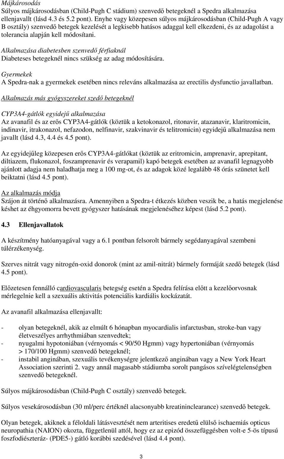 Alkalmazása diabetesben szenvedő férfiaknál Diabeteses betegeknél nincs szükség az adag módosítására.