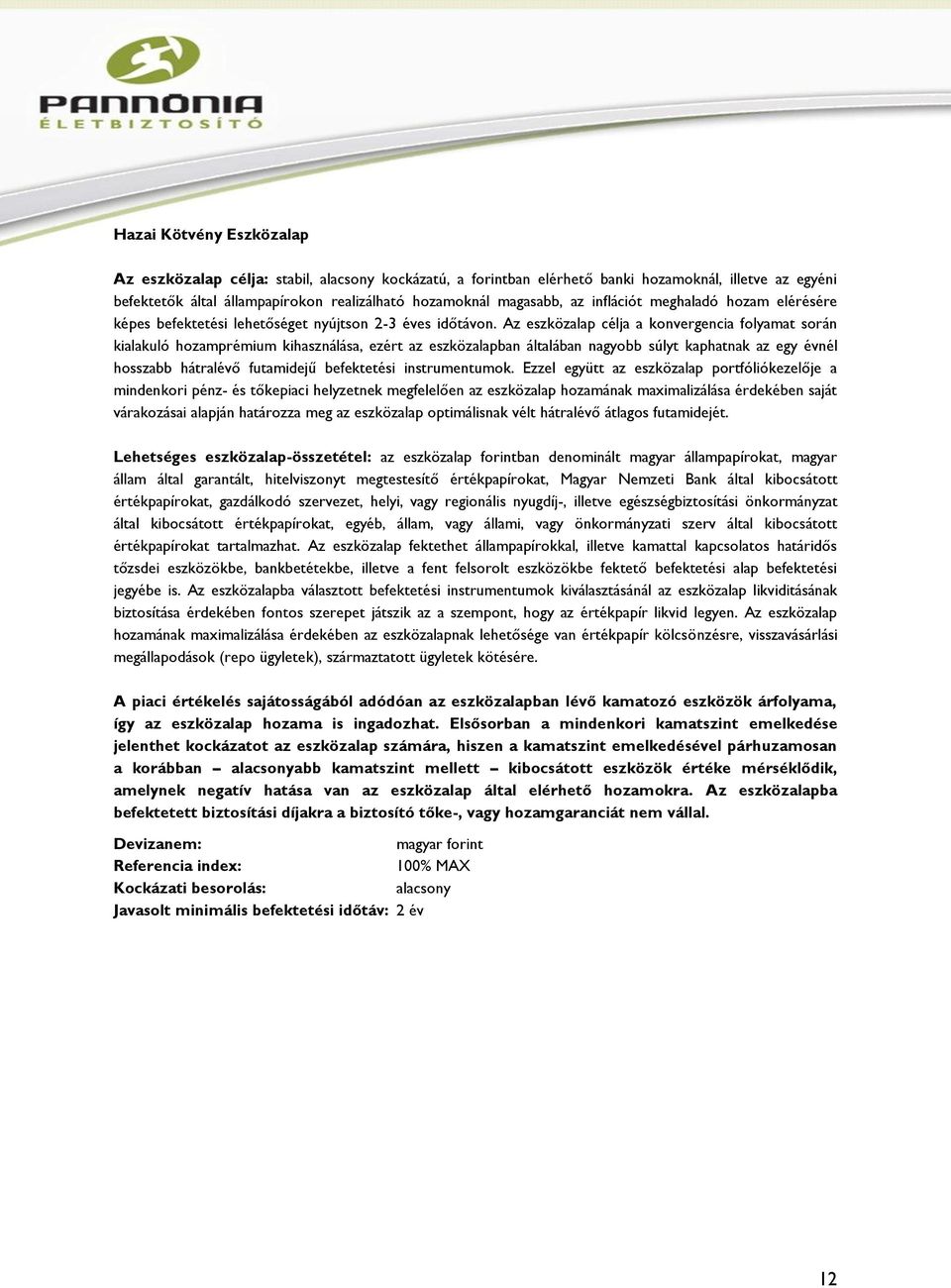 Az eszközalap célja a konvergencia folyamat során kialakuló hozamprémium kihasználása, ezért az eszközalapban általában nagyobb súlyt kaphatnak az egy évnél hosszabb hátralévő futamidejű befektetési