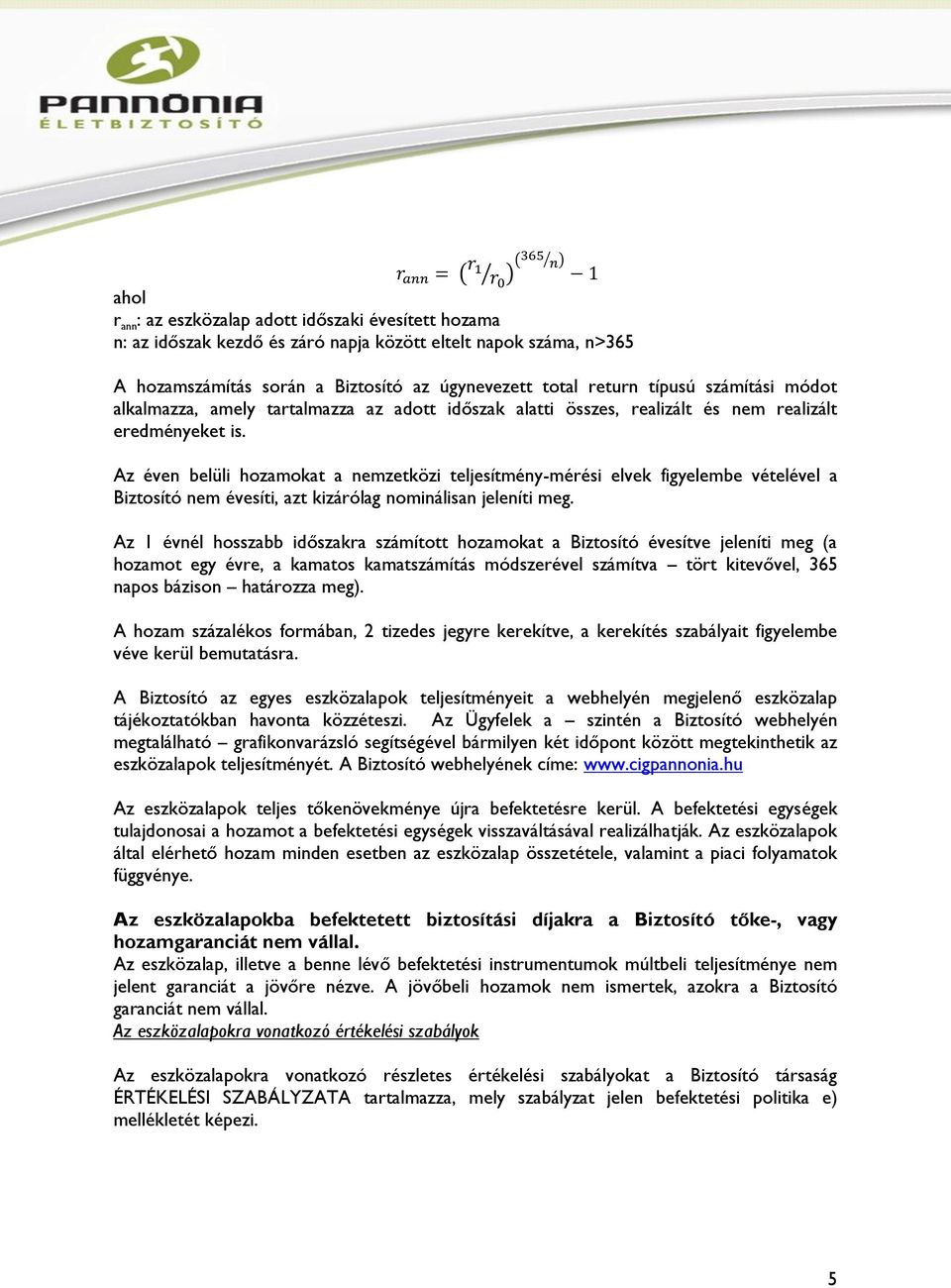 Az éven belüli hozamokat a nemzetközi teljesítmény-mérési elvek figyelembe vételével a Biztosító nem évesíti, azt kizárólag nominálisan jeleníti meg.