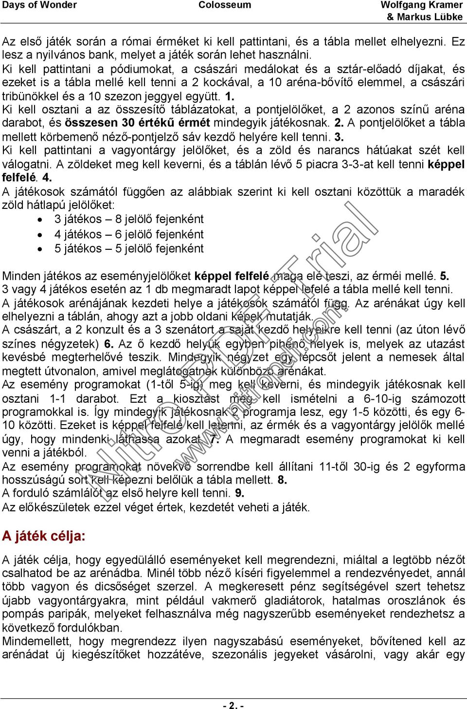 jeggyel együtt. 1. Ki kell osztani a az összesítőtáblázatokat, a pontjelölőket, a 2 azonos színűaréna darabot, és összesen 30 értékűérmét mindegyik játékosnak. 2. A pontjelölőket a tábla mellett körbemenőnéző-pontjelzősáv kezdőhelyére kell tenni.