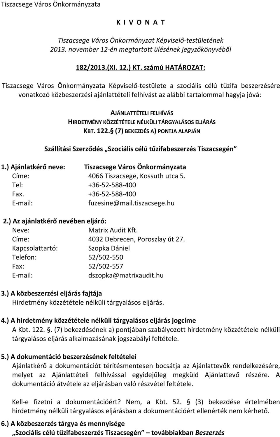 AJÁNLATTÉTELI FELHÍVÁS HIRDETMÉNY KÖZZÉTÉTELE NÉLKÜLI TÁRGYALÁSOS ELJÁRÁS KBT. 122. (7) BEKEZDÉS A) PONTJA ALAPJÁN Szállítási Szerződés Szociális célú tűzifabeszerzés Tiszacsegén 1.
