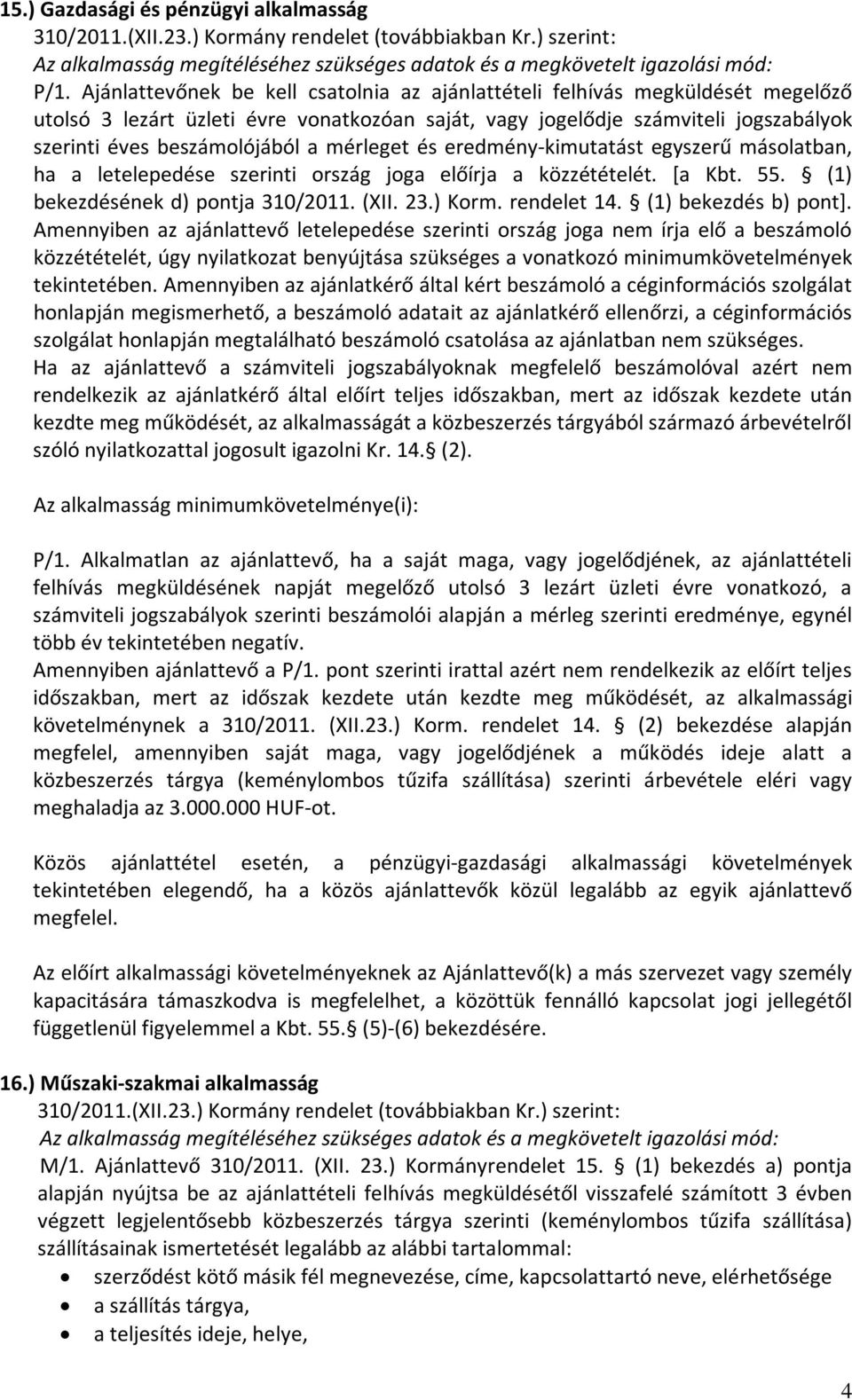 mérleget és eredmény-kimutatást egyszerű másolatban, ha a letelepedése szerinti ország joga előírja a közzétételét. [a Kbt. 55. (1) bekezdésének d) pontja 310/2011. (XII. 23.) Korm. rendelet 14.