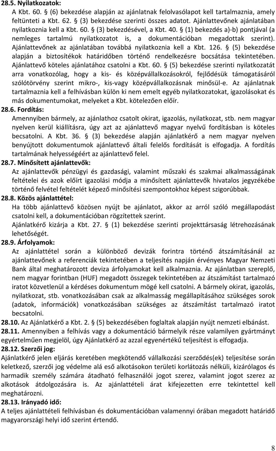 Ajánlattevőnek az ajánlatában továbbá nyilatkoznia kell a Kbt. 126. (5) bekezdése alapján a biztosítékok határidőben történő rendelkezésre bocsátása tekintetében.