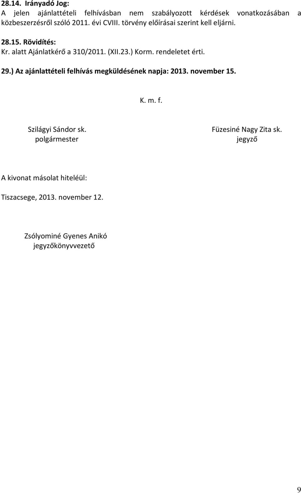 rendeletet érti. 29.) Az ajánlattételi felhívás megküldésének napja: 2013. november 15. K. m. f. Szilágyi Sándor sk.