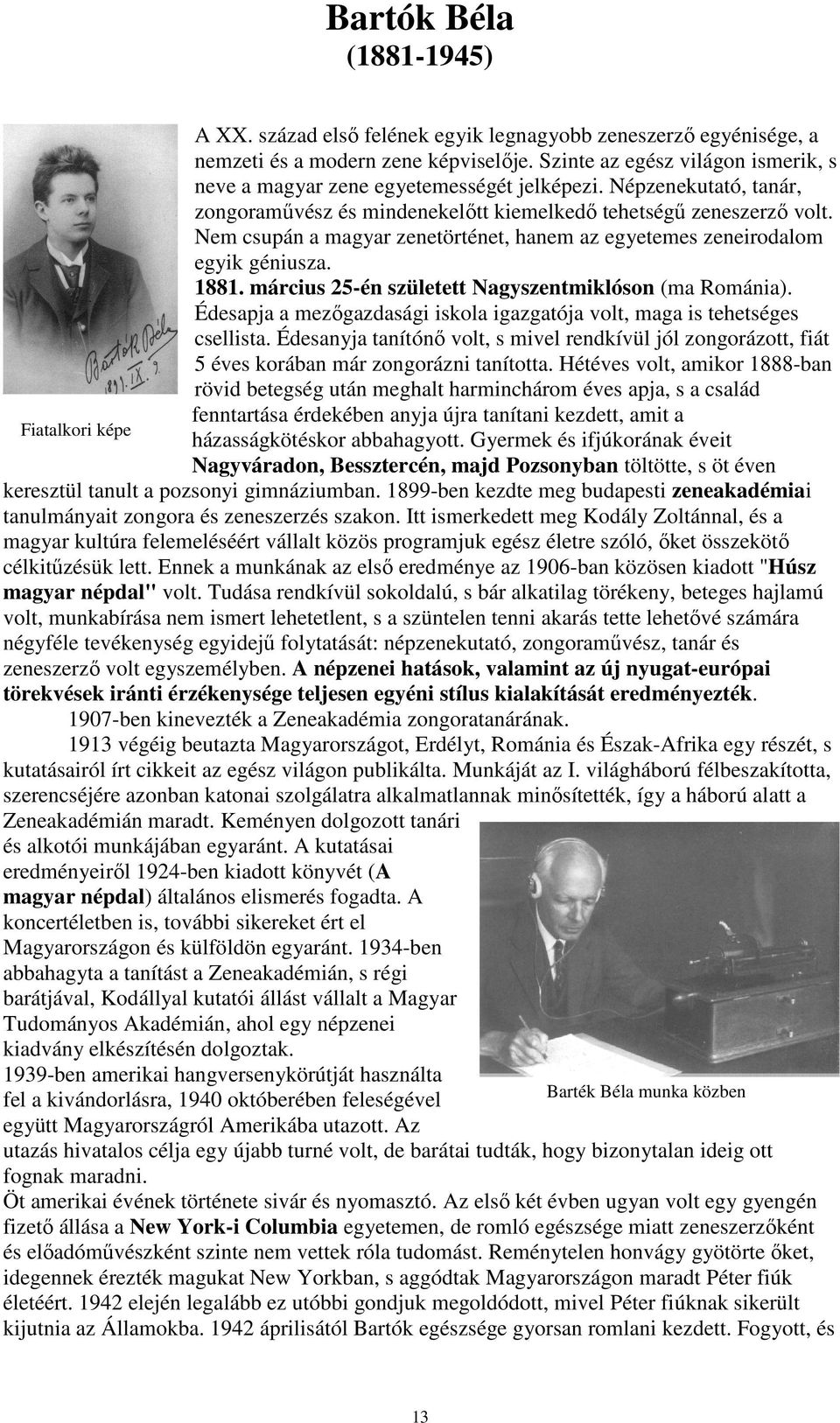 Nem csupán a magyar zenetörténet, hanem az egyetemes zeneirodalom egyik géniusza. 1881. március 25-én született Nagyszentmiklóson (ma Románia).