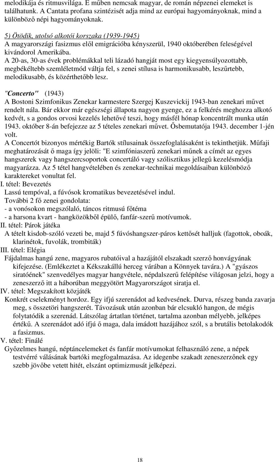 A 20-as, 30-as évek problémákkal teli lázadó hangját most egy kiegyensúlyozottabb, megbékéltebb szemléletmód váltja fel, s zenei stílusa is harmonikusabb, leszűrtebb, melodikusabb, és közérthetőbb