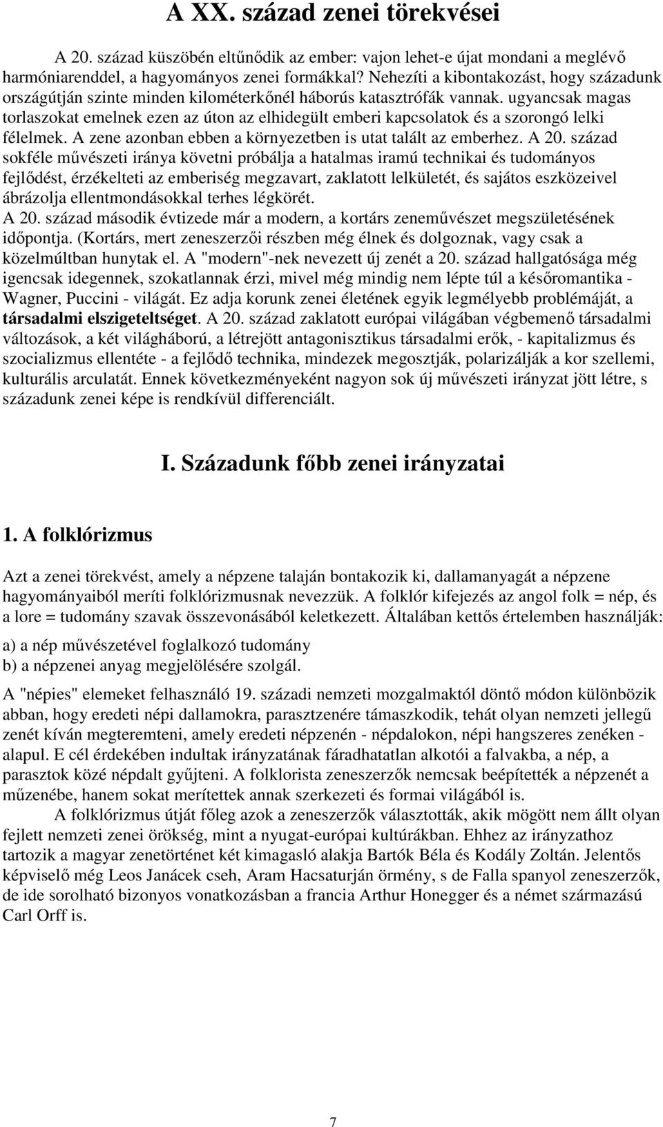 ugyancsak magas torlaszokat emelnek ezen az úton az elhidegült emberi kapcsolatok és a szorongó lelki félelmek. A zene azonban ebben a környezetben is utat talált az emberhez. A 20.