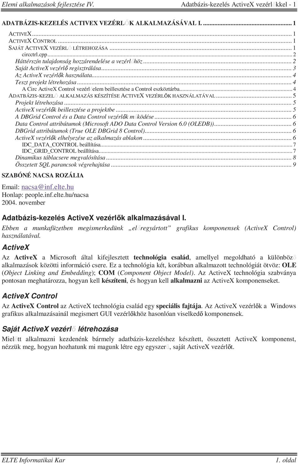 .. 4 ADATBÁZIS-KEZELİ ALKALMAZÁS KÉSZÍTÉSE ACTIVEX VEZÉRLİK HASZNÁLATÁVAL... 5 Projekt létrehozása... 5 ActiveX vezérlık beillesztése a projektbe.