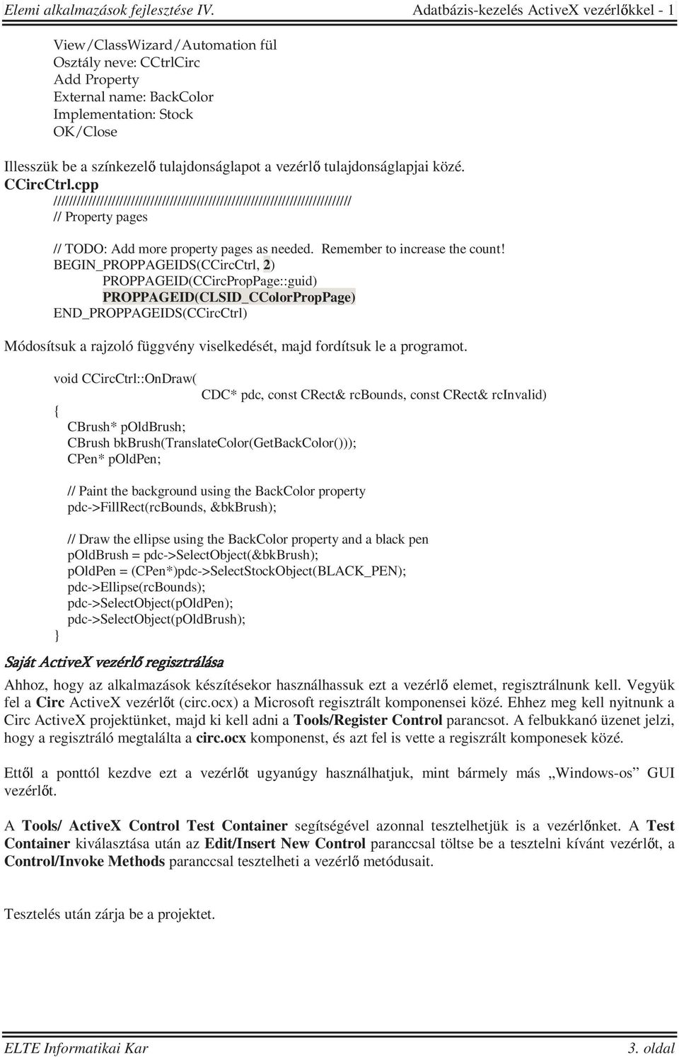 BEGIN_PROPPAGEIDS(CCircCtrl, 2) PROPPAGEID(CCircPropPage::guid) PROPPAGEID(CLSID_CColorPropPage) END_PROPPAGEIDS(CCircCtrl) Módosítsuk a rajzoló függvény viselkedését, majd fordítsuk le a programot.