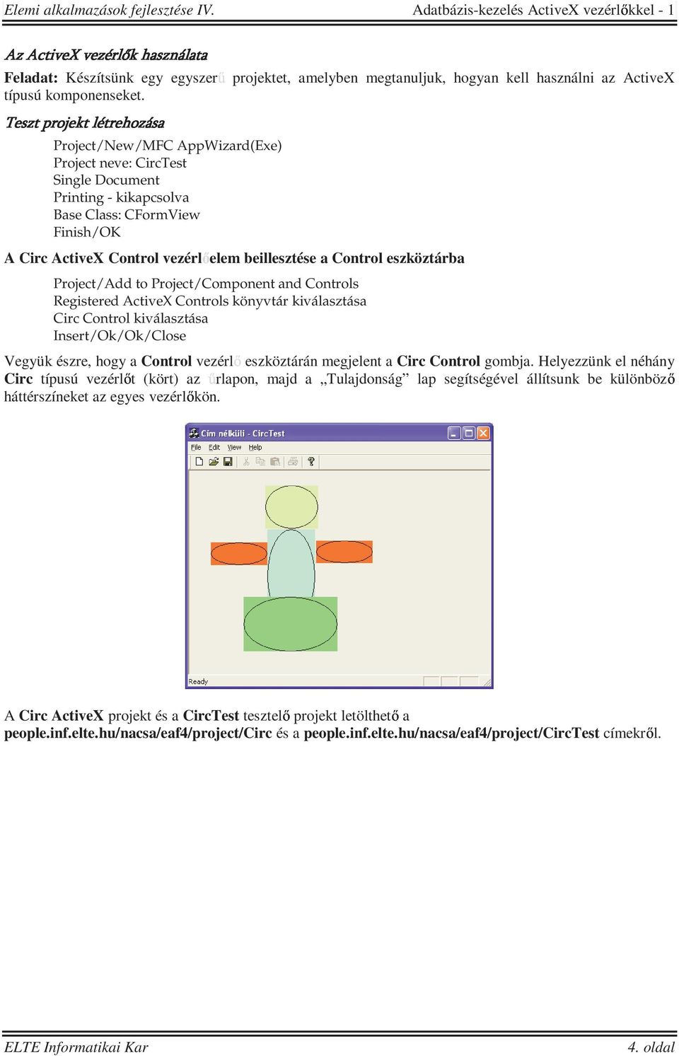 Project/New/MFC AppWizard(Exe) Project neve: CircTest Single Document Printing - kikapcsolva Base Class: CFormView Finish/OK A Circ ActiveX Control vezérlıelem beillesztése a Control eszköztárba