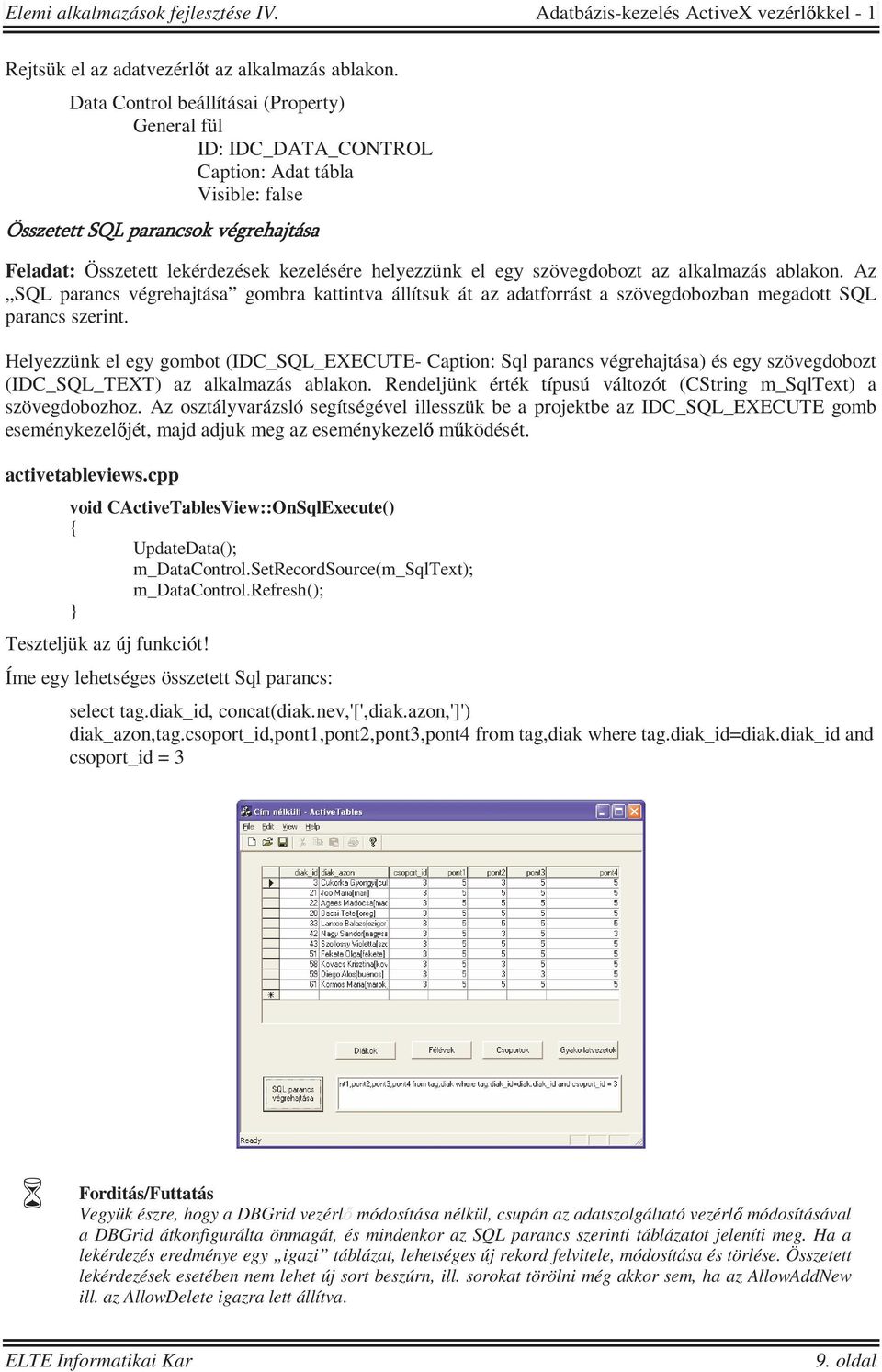 egy szövegdobozt az alkalmazás ablakon. Az SQL parancs végrehajtása gombra kattintva állítsuk át az adatforrást a szövegdobozban megadott SQL parancs szerint.