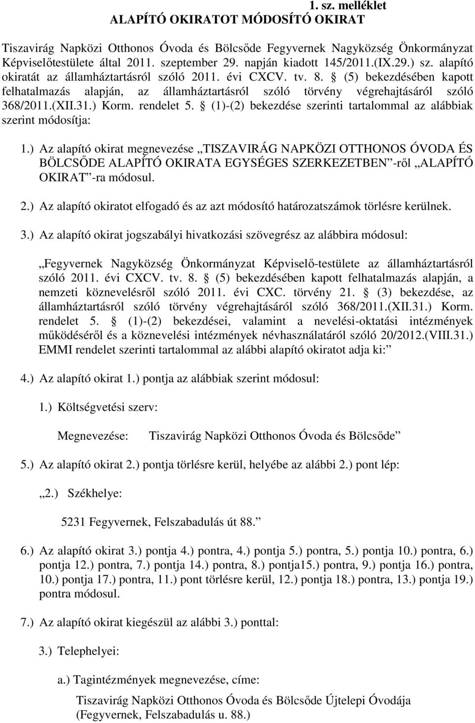 (5) bekezdésében kapott felhatalmazás alapján, az államháztartásról szóló törvény végrehajtásáról szóló 368/2011.(XII.31.) Korm. rendelet 5.