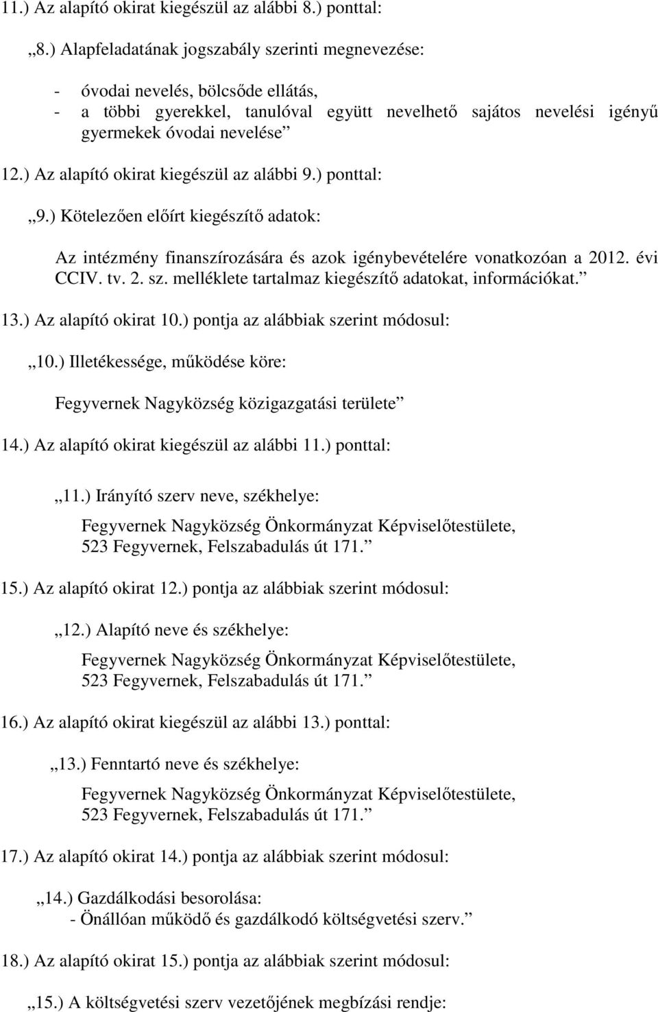 ) Az alapító okirat kiegészül az alábbi 9.) ponttal: 9.) Kötelezően előírt kiegészítő adatok: Az intézmény finanszírozására és azok igénybevételére vonatkozóan a 2012. évi CCIV. tv. 2. sz.