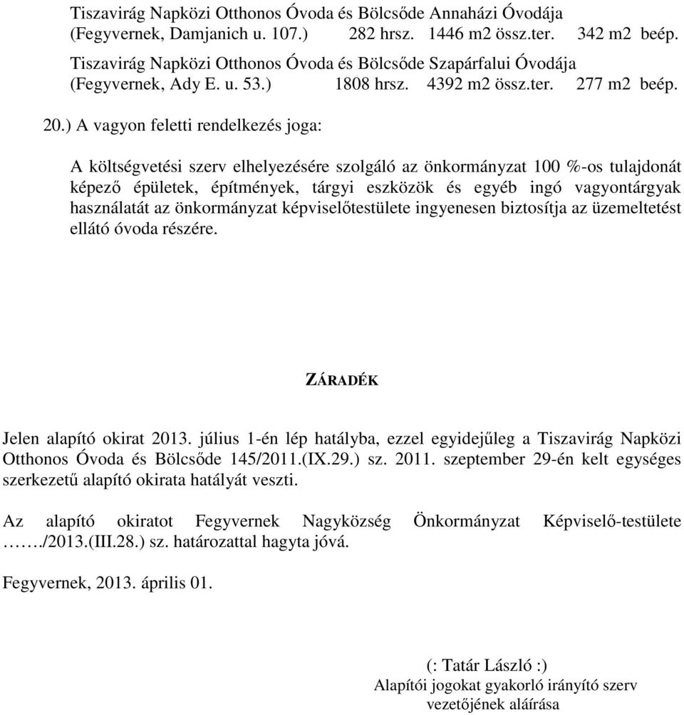 ) A vagyon feletti rendelkezés joga: A költségvetési szerv elhelyezésére szolgáló az önkormányzat 100 %-os tulajdonát képező épületek, építmények, tárgyi eszközök és egyéb ingó vagyontárgyak