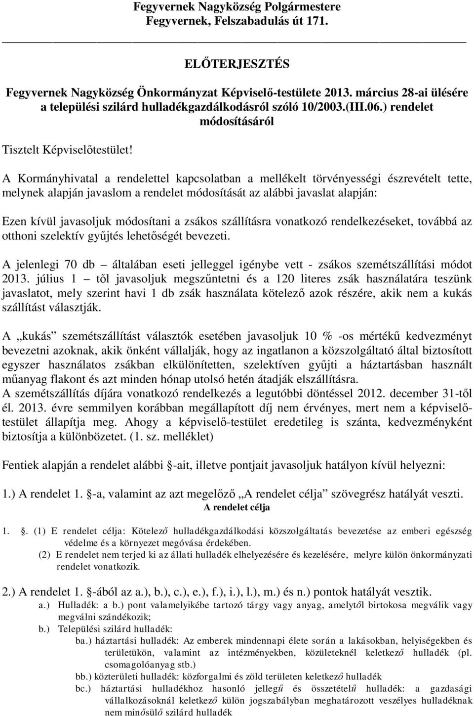 A Kormányhivatal a rendelettel kapcsolatban a mellékelt törvényességi észrevételt tette, melynek alapján javaslom a rendelet módosítását az alábbi javaslat alapján: Ezen kívül javasoljuk módosítani a