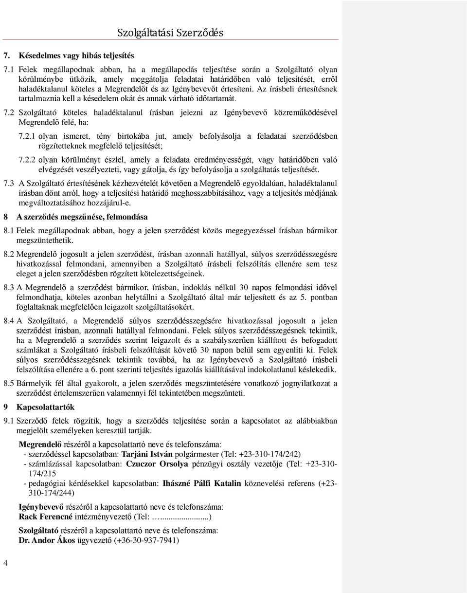 Megrendelőt és az Igénybevevőt értesíteni. Az írásbeli értesítésnek tartalmaznia kell a késedelem okát és annak várható időtartamát. 7.