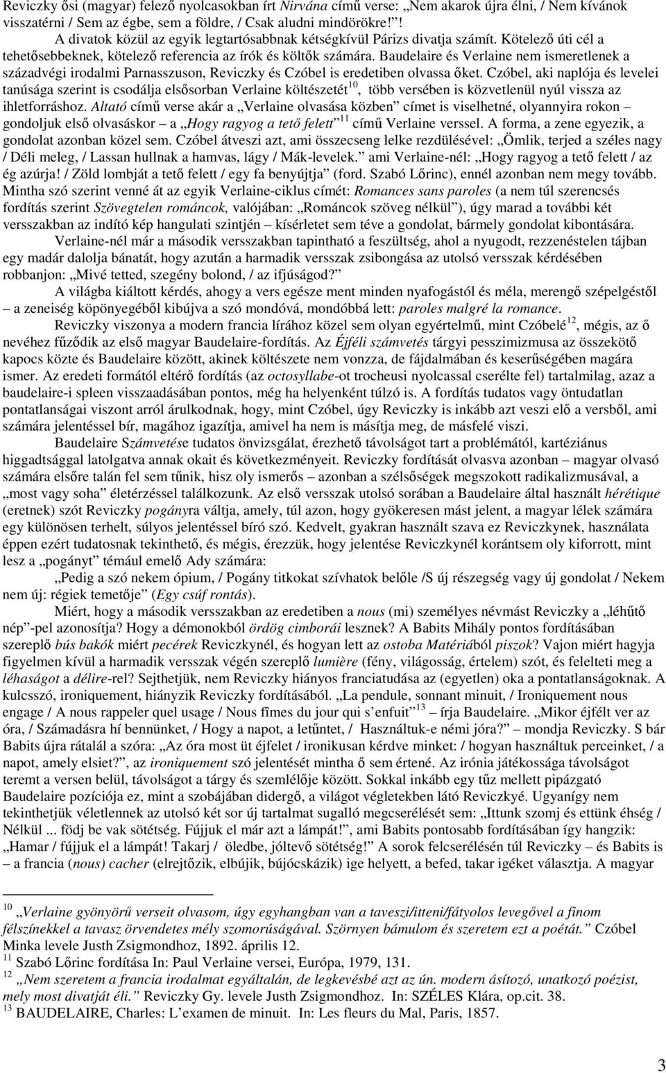 Baudelaire és Verlaine nem ismeretlenek a századvégi irodalmi Parnasszuson, Reviczky és Czóbel is eredetiben olvassa ıket.
