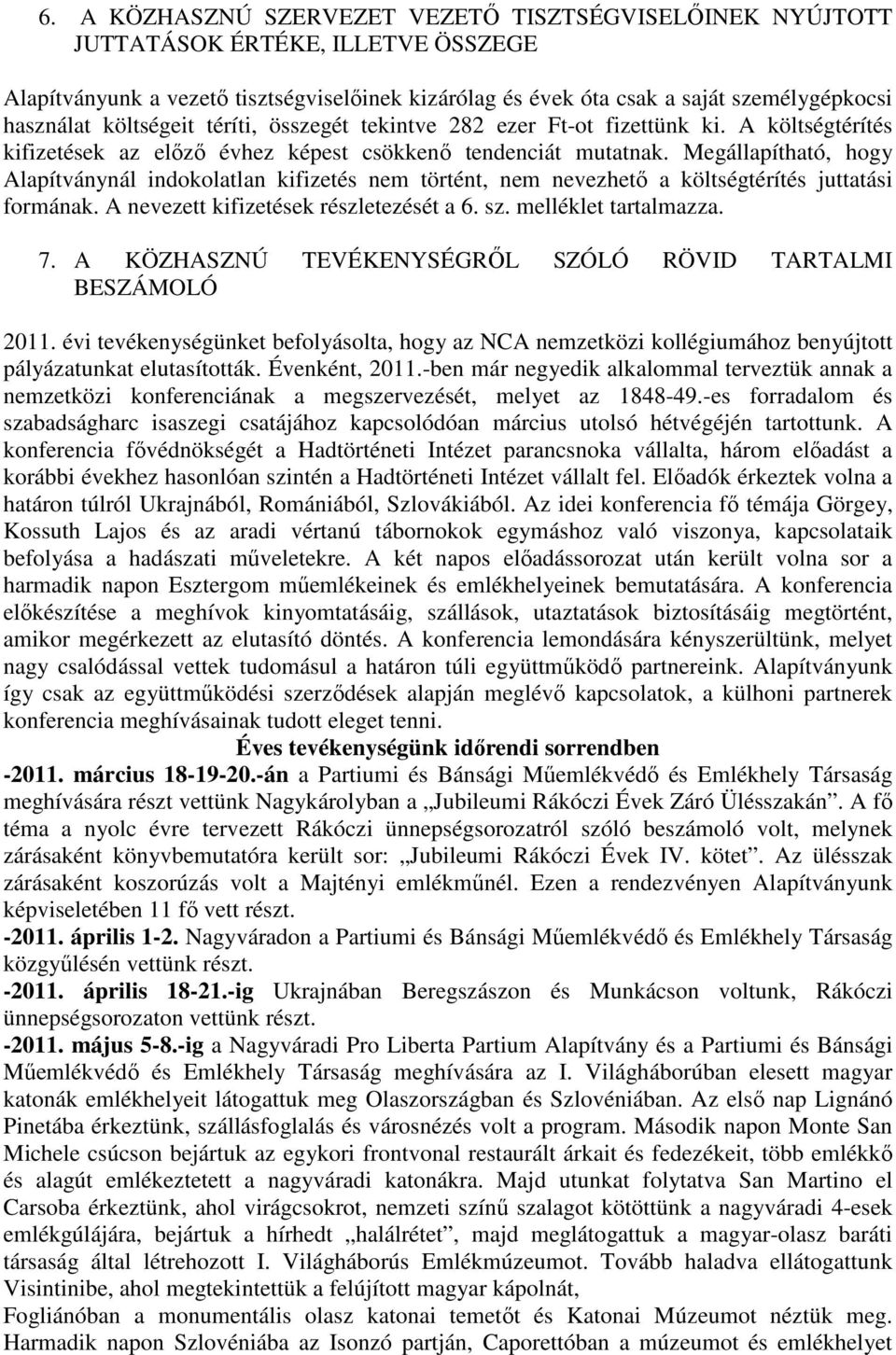 Megállapítható, hogy Alapítványnál indokolatlan kifizetés nem történt, nem nevezhető a költségtérítés juttatási formának. A nevezett kifizetések részletezését a 6. sz. melléklet tartalmazza. 7.