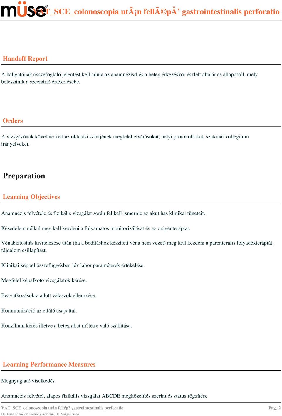 Preparation Learning Objectives Anamnézis felvétele és fizikális vizsgálat során fel kell ismernie az akut has klinikai tüneteit.