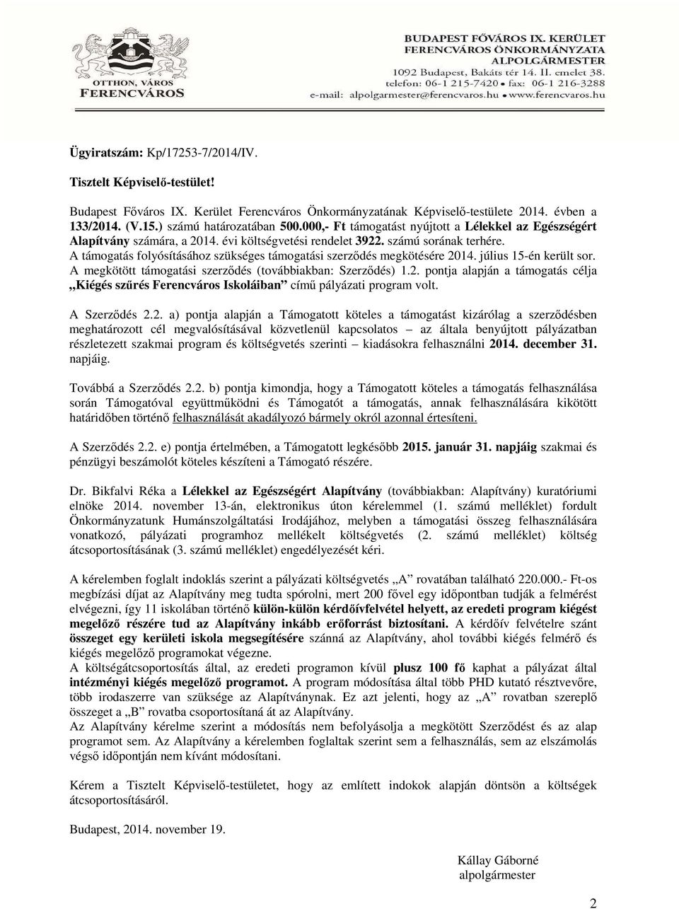A támogatás folyósításához szükséges támogatási szerződés megkötésére 2014. július 15-én került sor. A megkötött támogatási szerződés (továbbiakban: Szerződés) 1.2. pontja alapján a támogatás célja Kiégés szűrés Ferencváros Iskoláiban című pályázati program volt.