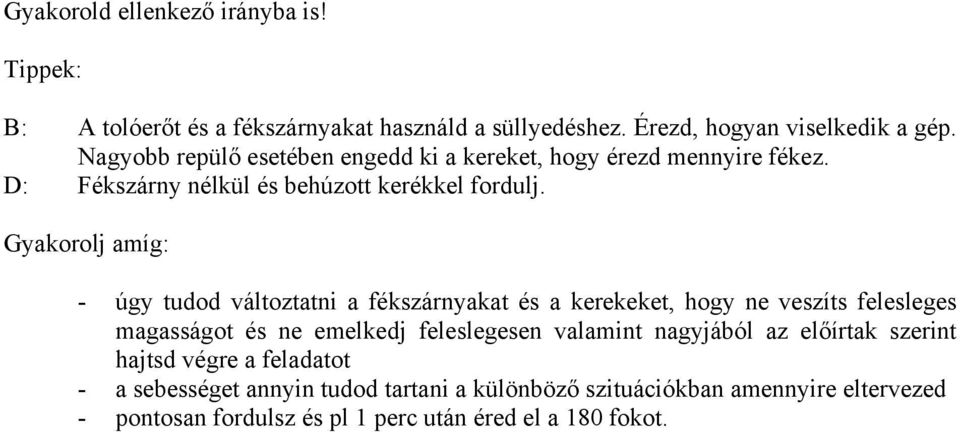 Gyakorolj amíg: - úgy tudod változtatni a fékszárnyakat és a kerekeket, hogy ne veszíts felesleges magasságot és ne emelkedj feleslegesen valamint