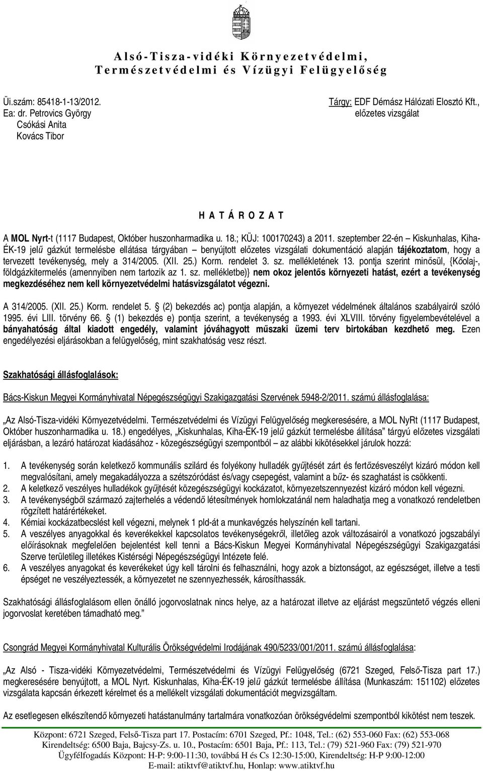 szeptember 22-én Kiskunhalas, Kiha- ÉK-19 jel gázkút termelésbe ellátása tárgyában benyújtott el zetes vizsgálati dokumentáció alapján tájékoztatom, hogy a tervezett tevékenység, mely a 314/2005.