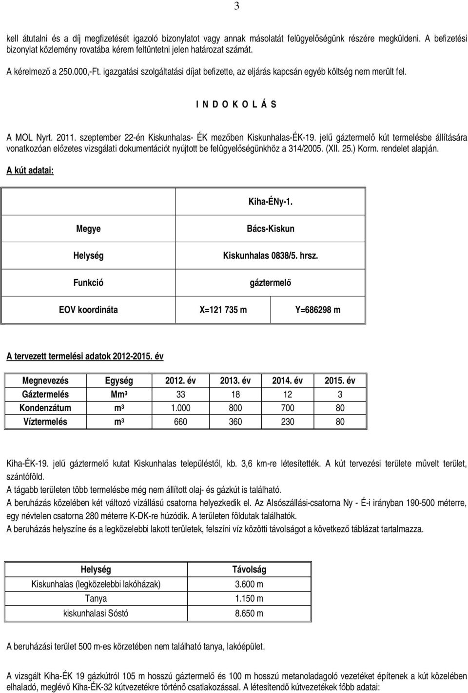 szeptember 22-én Kiskunhalas- ÉK mez ben Kiskunhalas-ÉK-19. jel gáztermel kút termelésbe állítására vonatkozóan el zetes vizsgálati dokumentációt nyújtott be felügyel ségünkhöz a 314/2005. (XII. 25.
