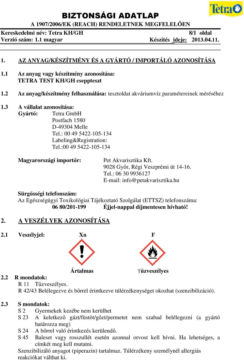 3 A vállalat azonosítása: Gyártó: Tetra GmbH Postfach 1580 D49304 Melle Tel.: 00 49 5422105134 Labeling&Registration: Tel.:00 49 5422105134 Magyarországi importőr: Pet Akvarisztika Kft.