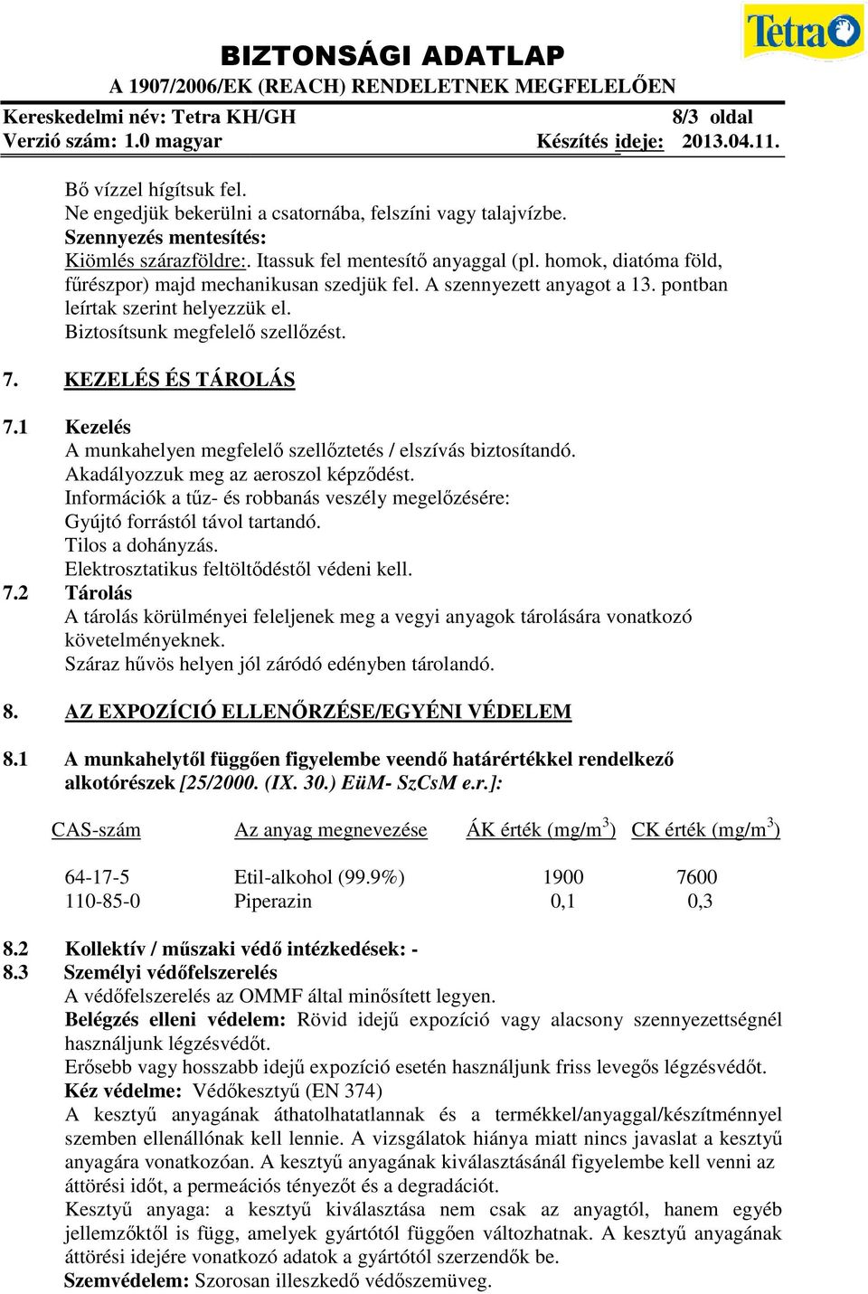 1 Kezelés A munkahelyen megfelelő szellőztetés / elszívás biztosítandó. Akadályozzuk meg az aeroszol képződést. Információk a tűz és robbanás veszély megelőzésére: Gyújtó forrástól távol tartandó.