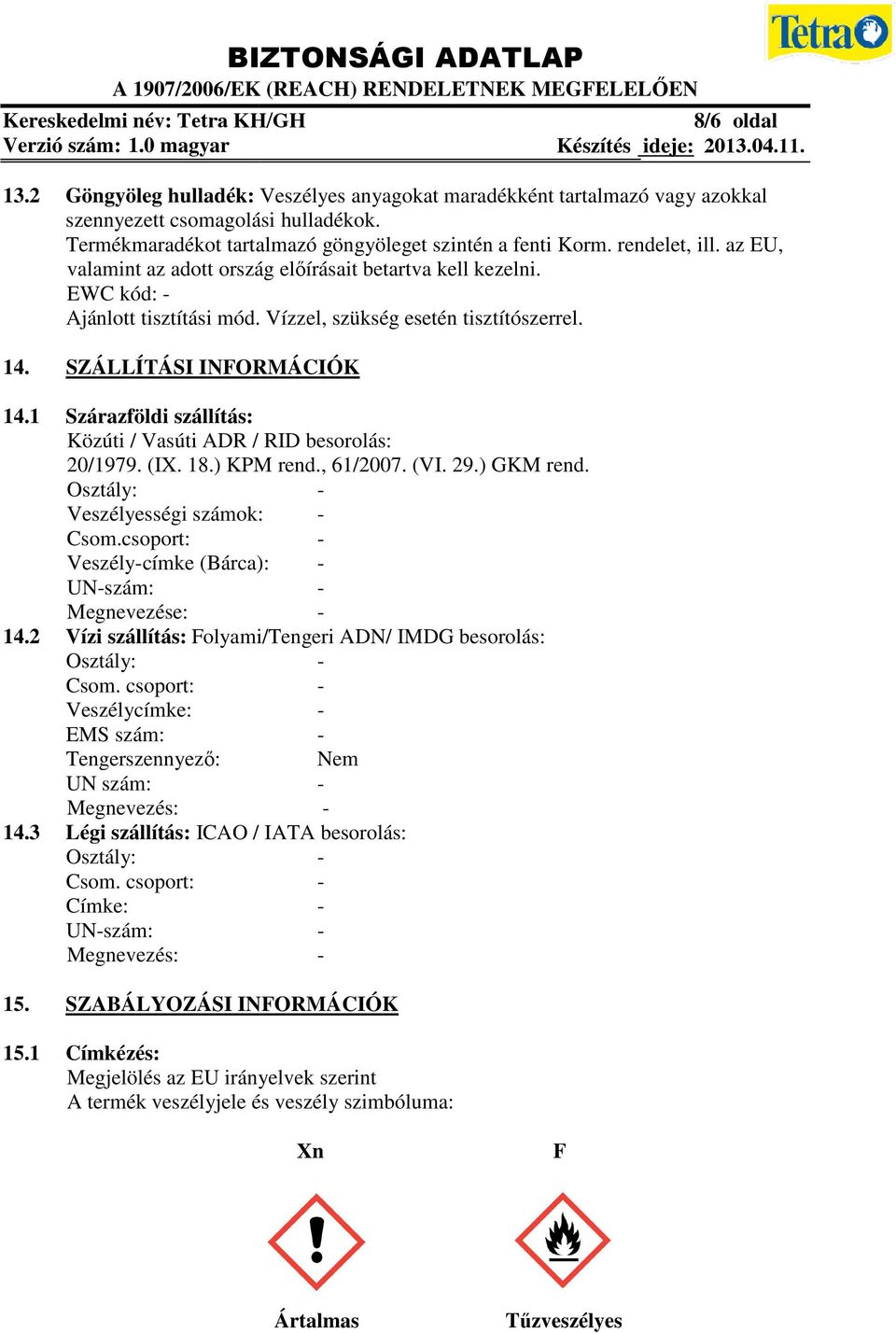 1 Szárazföldi szállítás: Közúti / Vasúti ADR / RID besorolás: 20/1979. (IX. 18.) KPM rend., 61/2007. (VI. 29.) GKM rend. Osztály: Veszélyességi számok: Csom.