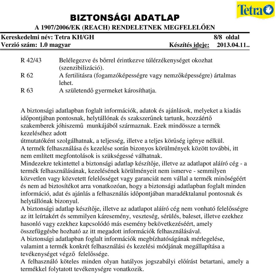 A biztonsági adatlapban foglalt információk, adatok és ajánlások, melyeket a kiadás időpontjában pontosnak, helytállónak és szakszerűnek tartunk, hozzáértő szakemberek jóhiszemű munkájából származnak.