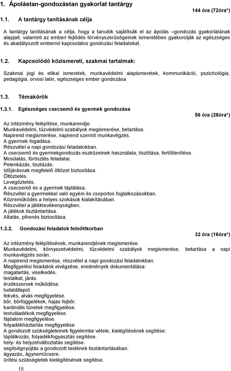 Kapcsolódó közismereti, szakmai tartalmak: Szakmai jogi és etikai ismeretek, munkavédelmi alapismeretek, kommunikáció, pszichológia, pedagógia, orvosi latin, egészséges ember gondozása 1.3.