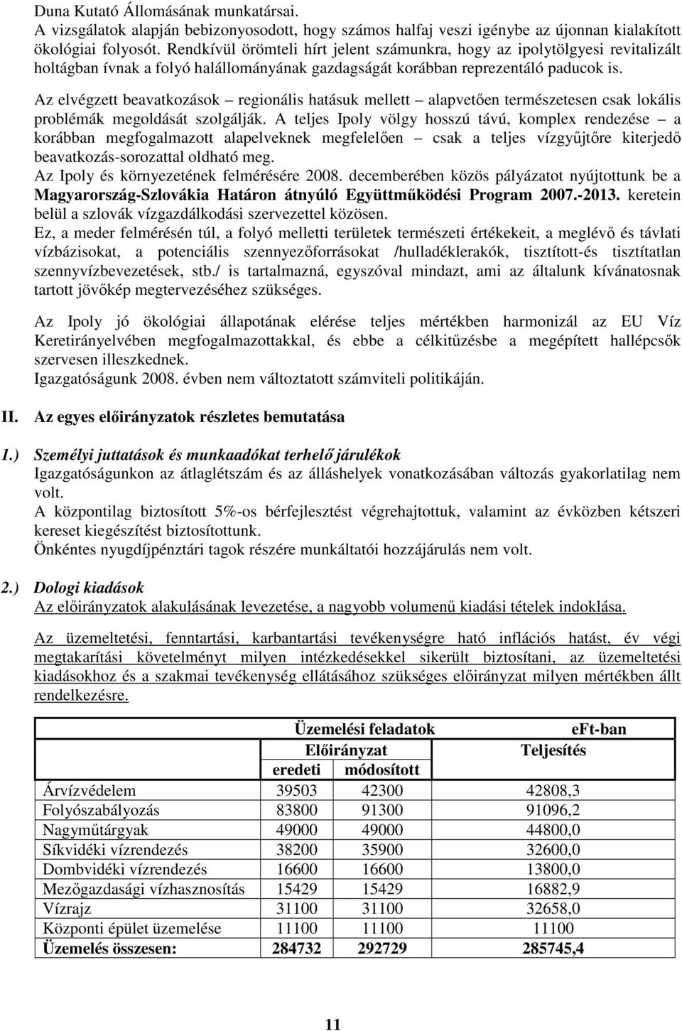 Az elvégzett beavatkozások regionális hatásuk mellett alapvetően természetesen csak lokális problémák megoldását szolgálják.