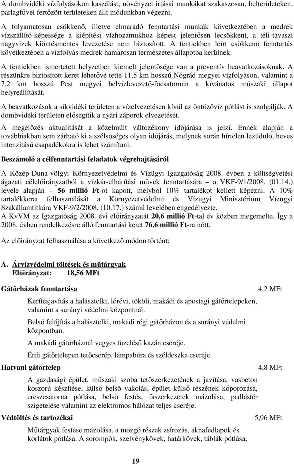 kiöntésmentes levezetése nem biztosított. A fentiekben leírt csökkenő fenntartás következtében a vízfolyás medrek hamarosan természetes állapotba kerülnek.