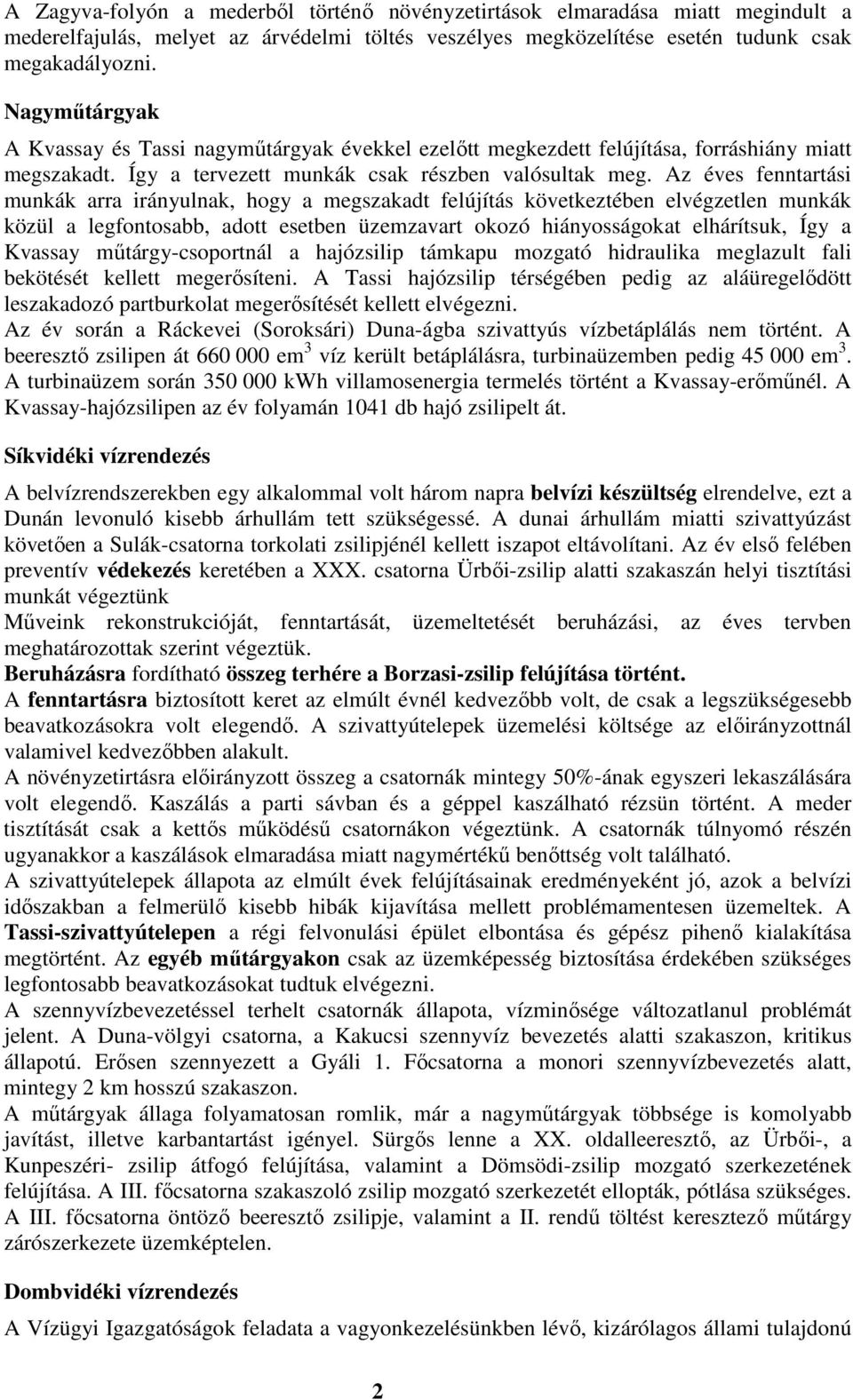 Az éves fenntartási munkák arra irányulnak, hogy a megszakadt felújítás következtében elvégzetlen munkák közül a legfontosabb, adott esetben üzemzavart okozó hiányosságokat elhárítsuk, Így a Kvassay