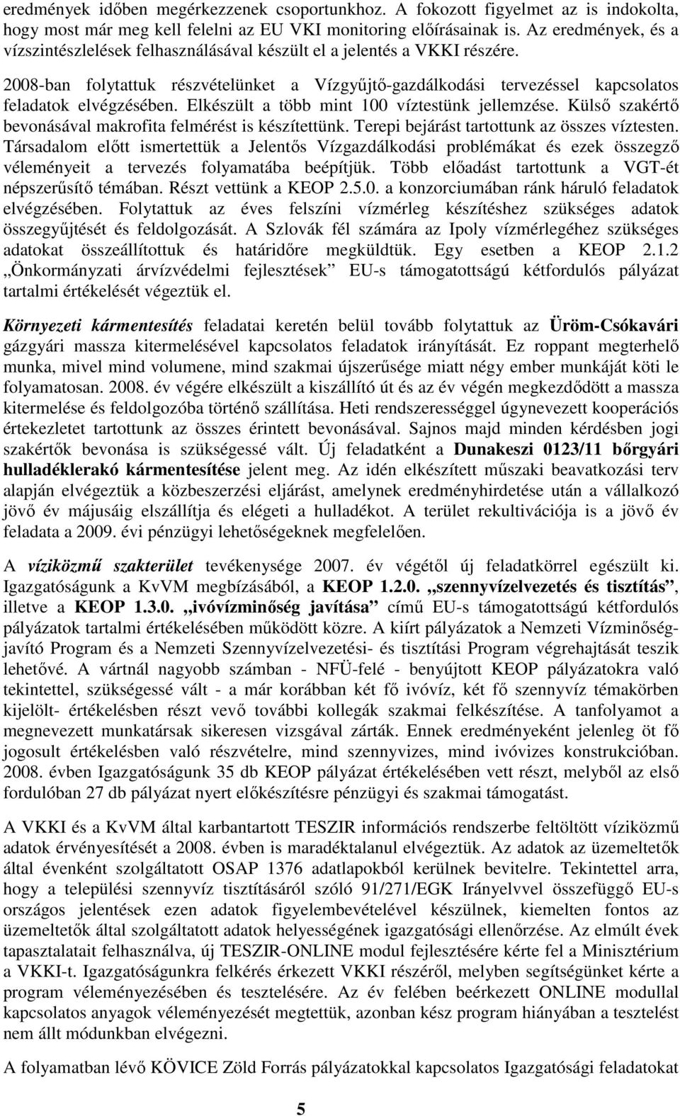 2008-ban folytattuk részvételünket a Vízgyűjtő-gazdálkodási tervezéssel kapcsolatos feladatok elvégzésében. Elkészült a több mint 100 víztestünk jellemzése.