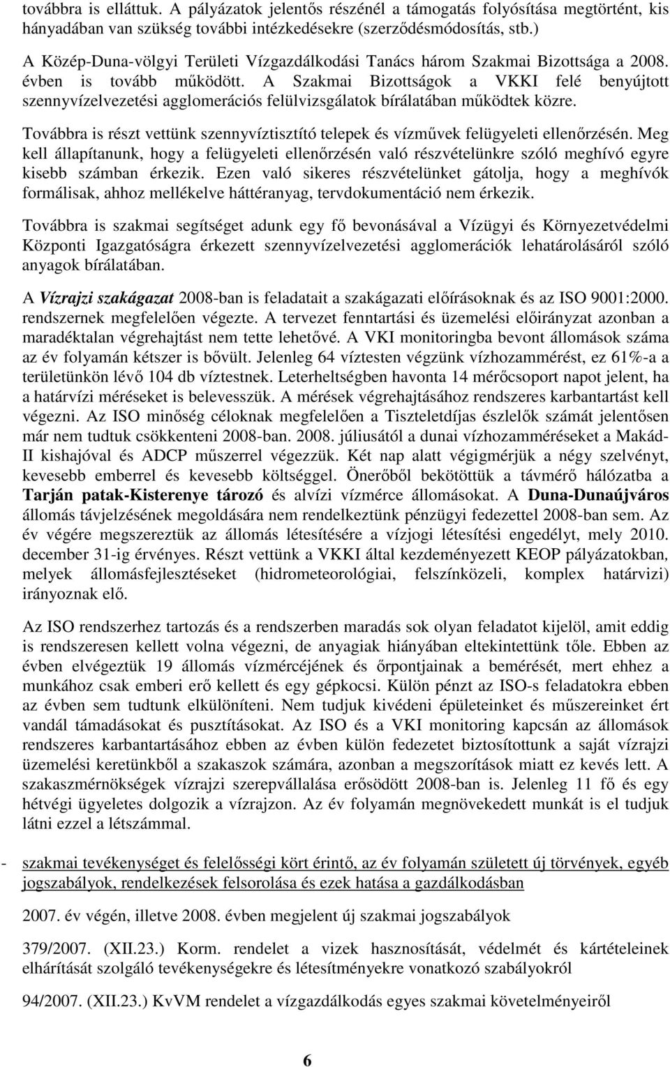 A Szakmai Bizottságok a VKKI felé benyújtott szennyvízelvezetési agglomerációs felülvizsgálatok bírálatában működtek közre.