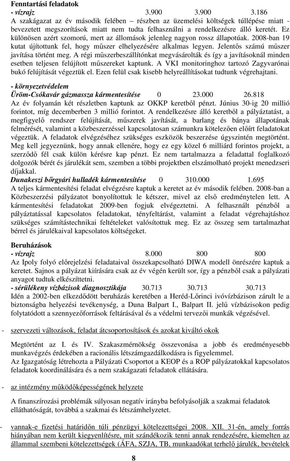 Ez különösen azért szomorú, mert az állomások jelenleg nagyon rossz állapotúak. 2008-ban 19 kutat újítottunk fel, hogy műszer elhelyezésére alkalmas legyen. Jelentős számú műszer javítása történt meg.