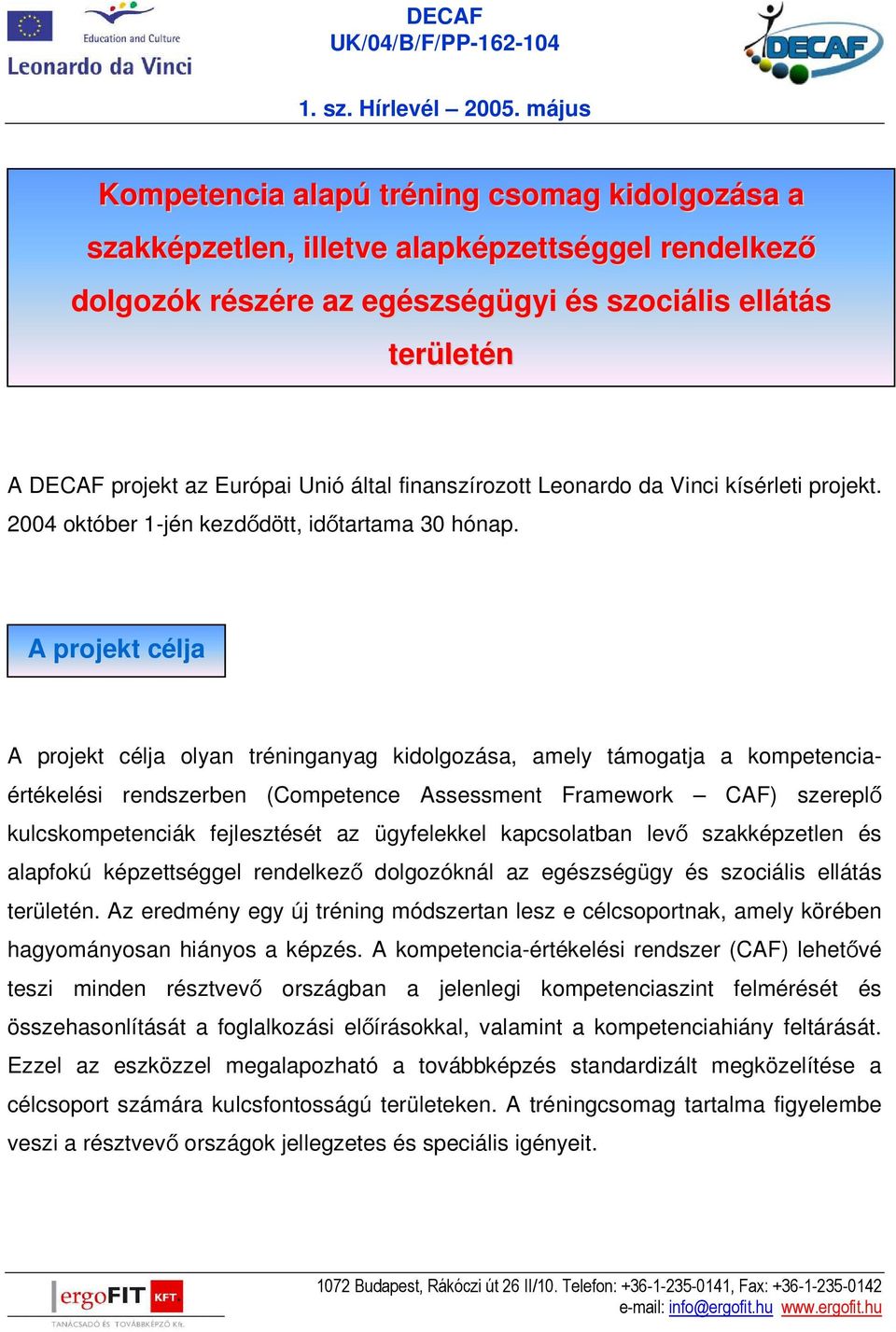 A projekt célja A projekt célja olyan tréninganyag kidolgozása, amely támogatja a kompetenciaértékelési rendszerben (Competence Assessment Framework CAF) szereplő kulcskompetenciák fejlesztését az