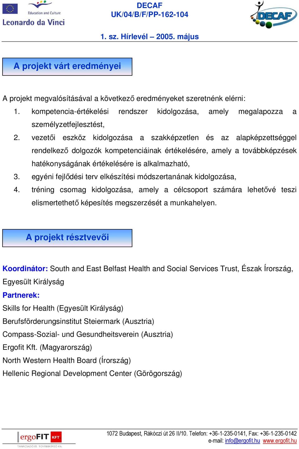 egyéni fejlődési terv elkészítési módszertanának kidolgozása, 4. tréning csomag kidolgozása, amely a célcsoport számára lehetővé teszi elismertethető képesítés megszerzését a munkahelyen.