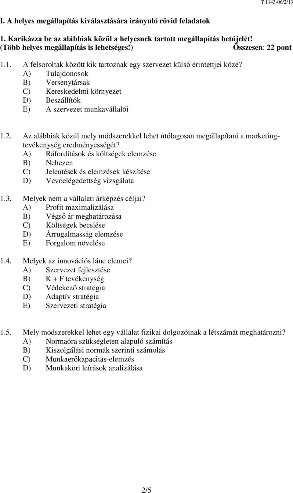 A) Tulajdonosok B) Versenytársak C) Kereskedelmi környezet D) Beszállítók E) A szervezet munkavállalói 1.2.