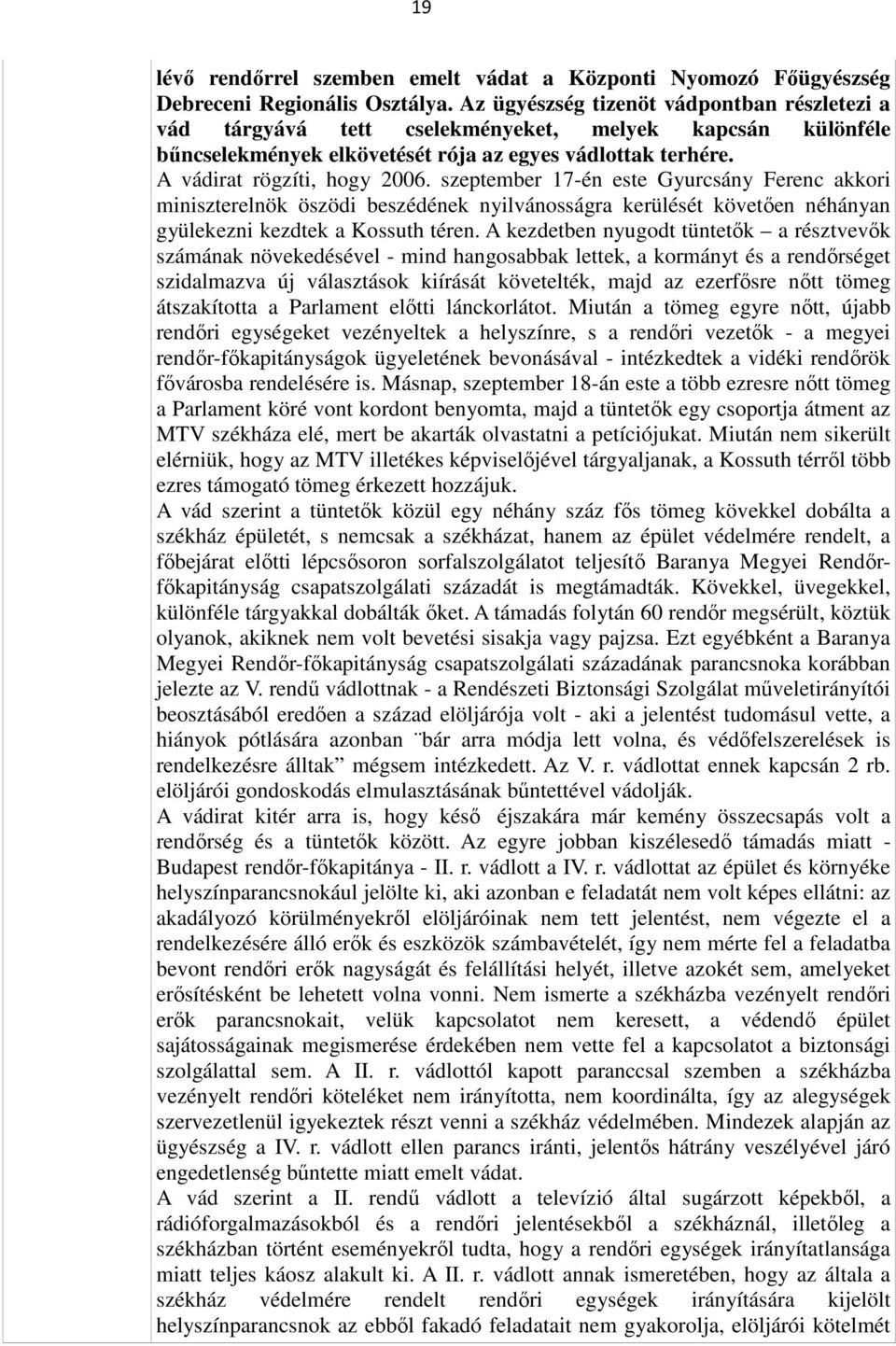 szeptember 17-én este Gyurcsány Ferenc akkori miniszterelnök öszödi beszédének nyilvánosságra kerülését követően néhányan gyülekezni kezdtek a Kossuth téren.