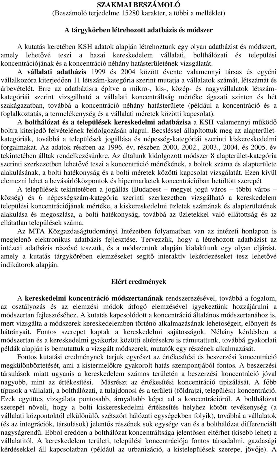 A vállalati adatbázis 1999 és 2004 között évente valamennyi társas és egyéni vállalkozóra kiterjedően 11 létszám-kategória szerint mutatja a vállalatok számát, létszámát és árbevételét.