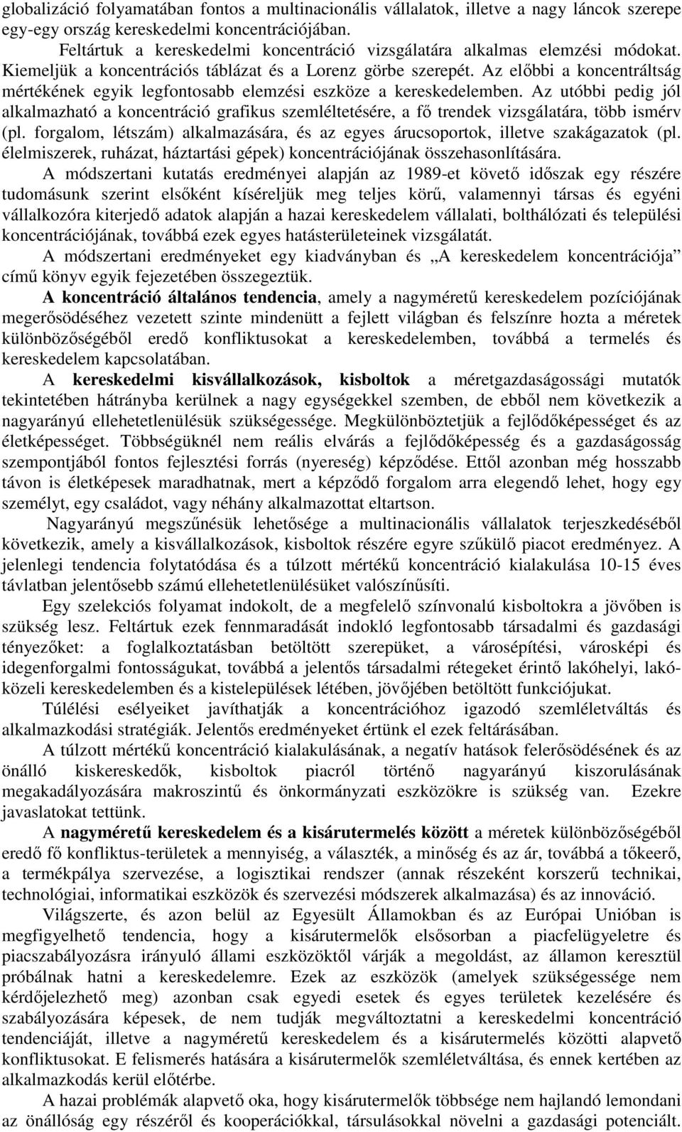 Az előbbi a koncentráltság mértékének egyik legfontosabb elemzési eszköze a kereskedelemben.